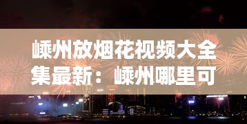 嵊州放烟花视频大全集最新：嵊州哪里可以买鞭炮 