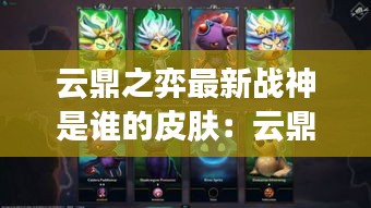 云鼎之弈最新战神是谁的皮肤：云鼎之奕什么组合最好9.16 