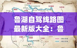 鲁湖自驾线路图最新版大全：鲁湖的由来 