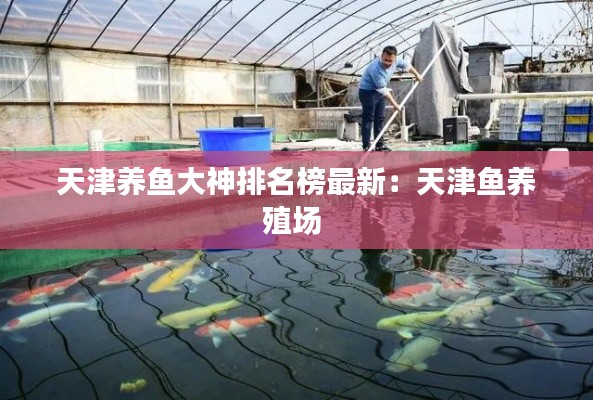 天津养鱼大神排名榜最新：天津鱼养殖场 