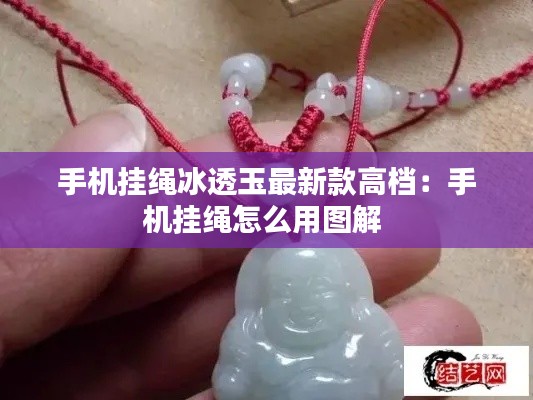 手机挂绳冰透玉最新款高档：手机挂绳怎么用图解 