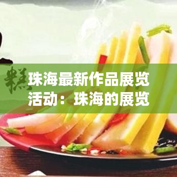 珠海最新作品展览活动：珠海的展览会你知道吗 