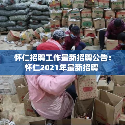 怀仁招聘工作最新招聘公告：怀仁2021年最新招聘 