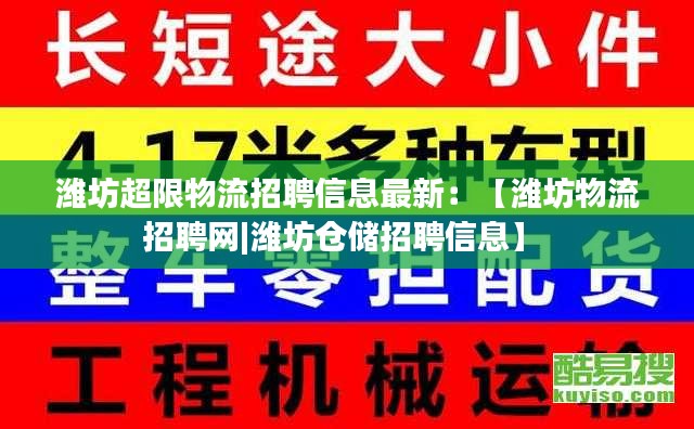 潍坊超限物流招聘信息最新：【潍坊物流招聘网|潍坊仓储招聘信息】 