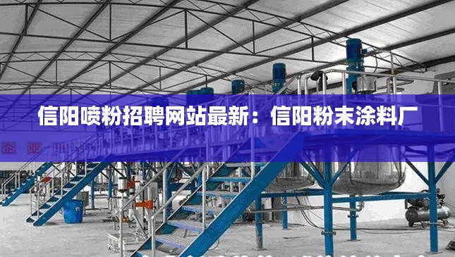 信阳喷粉招聘网站最新：信阳粉末涂料厂 