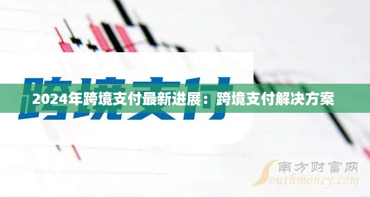 2024年跨境支付最新进展：跨境支付解决方案 