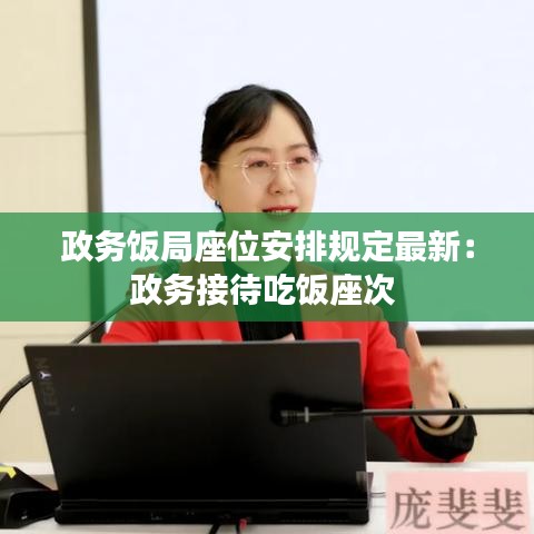 政务饭局座位安排规定最新：政务接待吃饭座次 