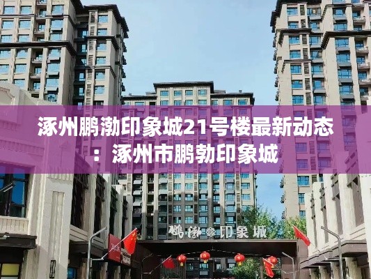涿州鹏渤印象城21号楼最新动态：涿州市鹏勃印象城 