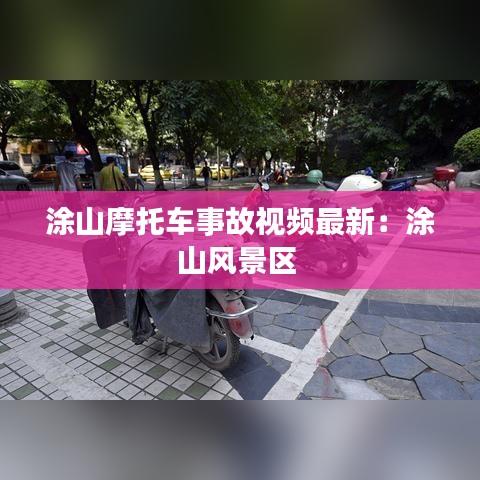 涂山摩托车事故视频最新：涂山风景区 