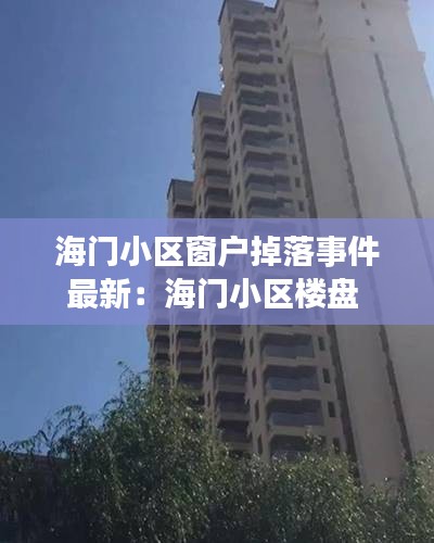 海门小区窗户掉落事件最新：海门小区楼盘 