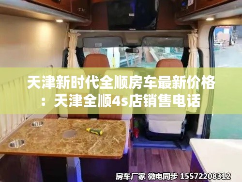天津新时代全顺房车最新价格：天津全顺4s店销售电话 