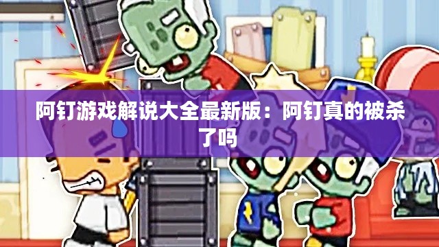 阿钉游戏解说大全最新版：阿钉真的被杀了吗 