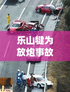 乐山犍为放炮事故视频最新：乐山犍为车祸 