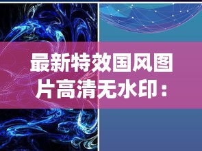 最新特效国风图片高清无水印：特效图片下载 