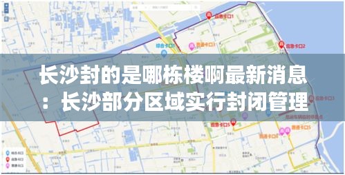 长沙封的是哪栋楼啊最新消息：长沙部分区域实行封闭管理 