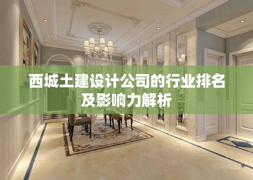 西城土建设计公司的行业排名及影响力解析
