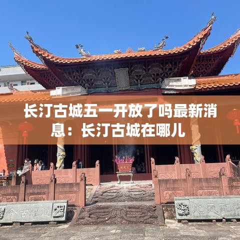 长汀古城五一开放了吗最新消息：长汀古城在哪儿 