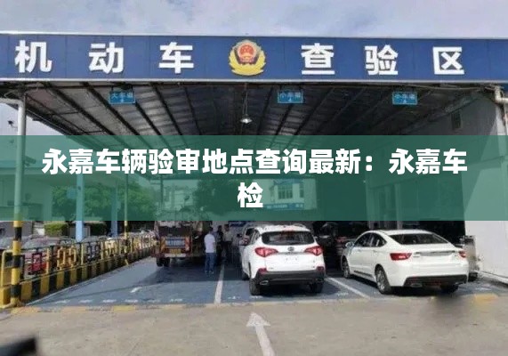 永嘉车辆验审地点查询最新：永嘉车检 
