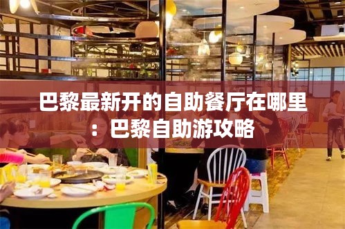 巴黎最新开的自助餐厅在哪里：巴黎自助游攻略 