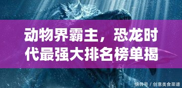 动物界霸主，恐龙时代最强大排名榜单揭秘！
