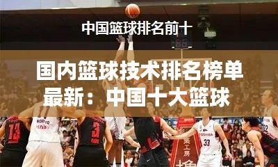 国内篮球技术排名榜单最新：中国十大篮球 
