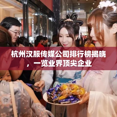 杭州汉服传媒公司排行榜揭晓，一览业界顶尖企业