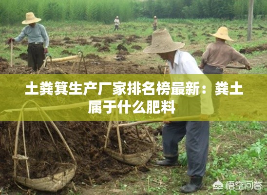 土粪箕生产厂家排名榜最新：粪土属于什么肥料 
