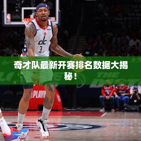 奇才队最新开赛排名数据大揭秘！