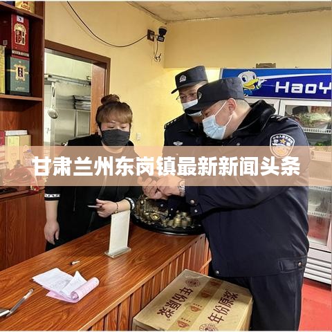 甘肃兰州东岗镇最新新闻头条