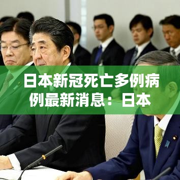 日本新冠死亡多例病例最新消息：日本 新冠 死亡 