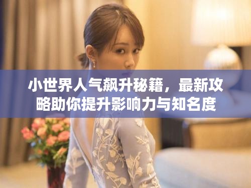 小世界人气飙升秘籍，最新攻略助你提升影响力与知名度