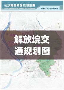 解放垸交通规划图最新：长沙解放垸片区规划 
