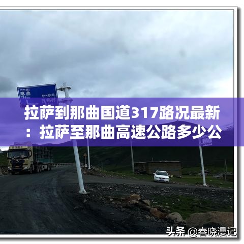 拉萨到那曲国道317路况最新：拉萨至那曲高速公路多少公里 