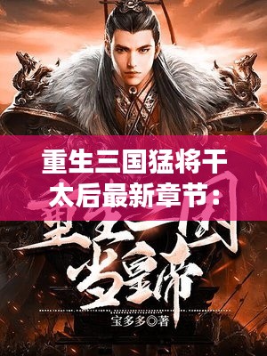 重生三国猛将干太后最新章节：重生三国武将小说 