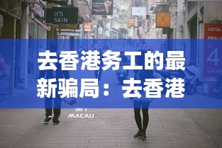 去香港务工的最新骗局：去香港干活 