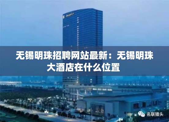 无锡明珠招聘网站最新：无锡明珠大酒店在什么位置 