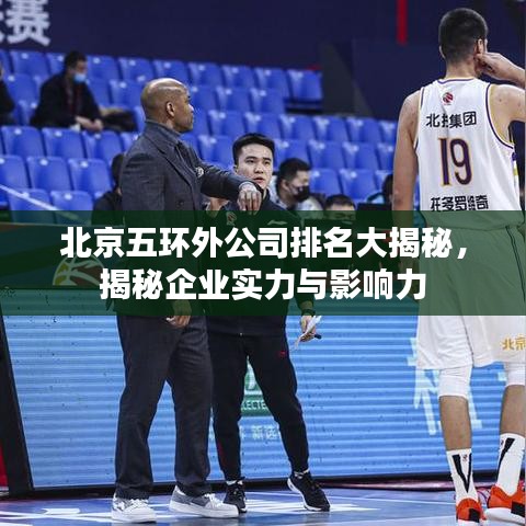 北京五环外公司排名大揭秘，揭秘企业实力与影响力