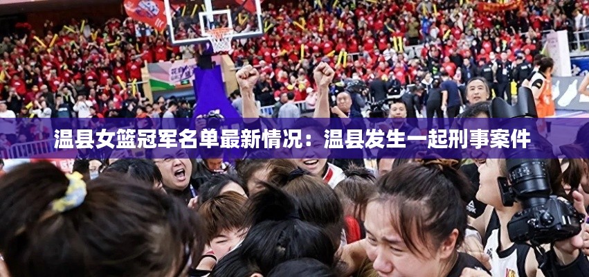 温县女篮冠军名单最新情况：温县发生一起刑事案件 