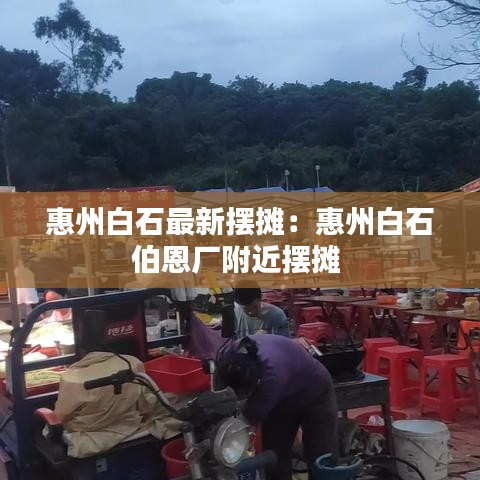 惠州白石最新摆摊：惠州白石伯恩厂附近摆摊 