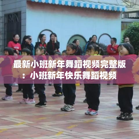 最新小班新年舞蹈视频完整版：小班新年快乐舞蹈视频 