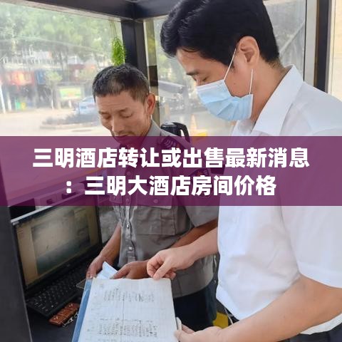 三明酒店转让或出售最新消息：三明大酒店房间价格 