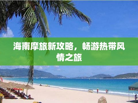 海南摩旅新攻略，畅游热带风情之旅