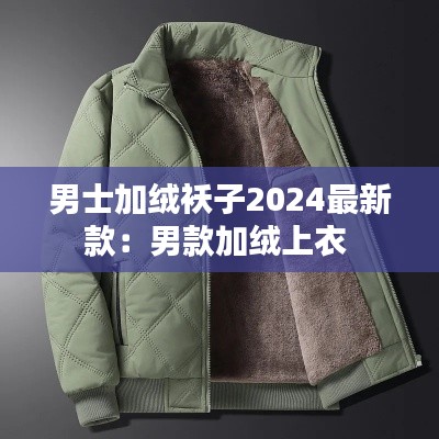 男士加绒袄子2024最新款：男款加绒上衣 