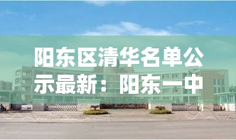 阳东区清华名单公示最新：阳东一中学校 