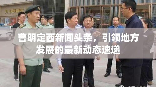 曹明定西新闻头条，引领地方发展的最新动态速递