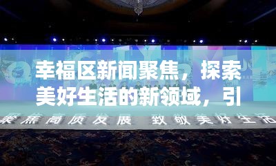 幸福区新闻聚焦，探索美好生活的新领域，引领幸福未来！