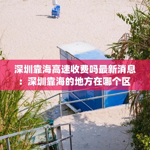 深圳靠海高速收费吗最新消息：深圳靠海的地方在哪个区 