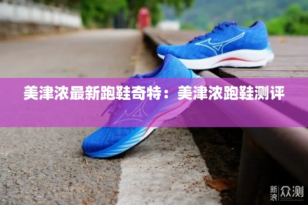 美津浓最新跑鞋奇特：美津浓跑鞋测评 