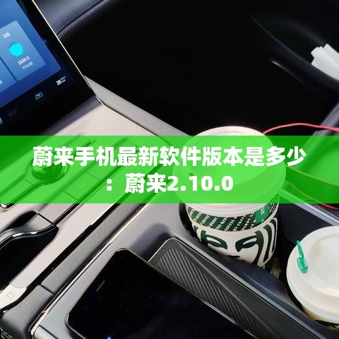 蔚来手机最新软件版本是多少：蔚来2.10.0 