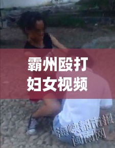 霸州殴打妇女视频曝光最新：霸州暴力抗法视频 